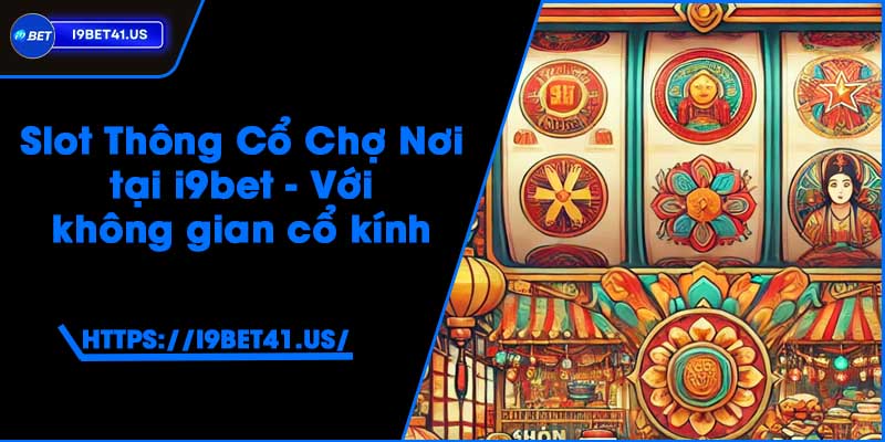 Slot Thông Cổ Chợ Nơi tại i9bet - Với không gian cổ kính 2 Slot Thông Cổ Chợ Nơi tại i9bet - Với không gian cổ kính